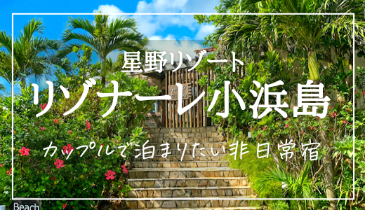 【リゾナーレ小浜島】アクセス・部屋・夕食･カフェ･アクティビティの宿泊レポ【2022年4月旅行記ブログ】